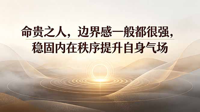 付费文章：命贵之人，边界感一般都很强，稳固内在秩序提升自身气场-优优云创网