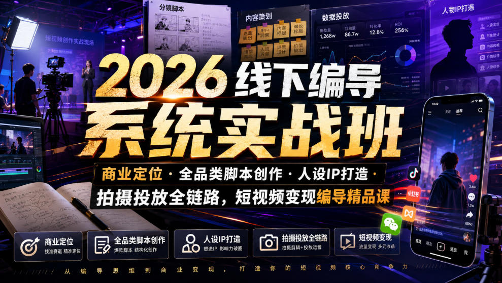 2026线下编导系统实战班｜商业定位・全品类脚本创作・人设IP打造・拍摄投放全链路，短视频变现编导精品课-优优云创网
