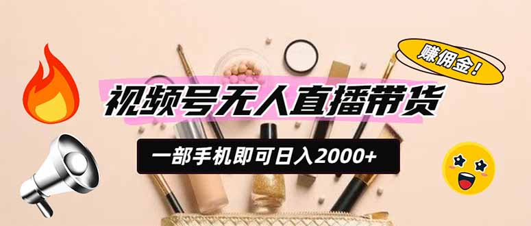 视频号无人直播带货,一部手机即可日入2000+,躺赚商家CPS佣金-优优云创网