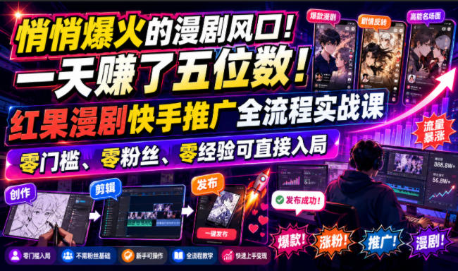悄悄爆火的漫剧风口！一天賺了五位数！红果漫剧快手推广全流程实战课，零门槛、零粉丝、零经验可直接入局-优优云创网