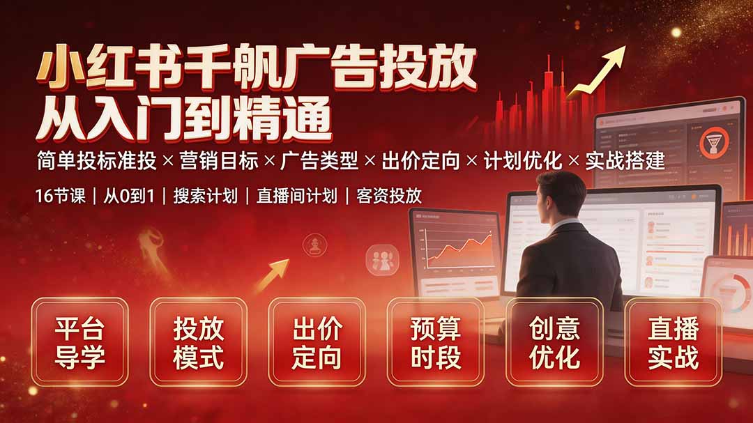 小红书千帆广告投放从入门到精通：简单投标准投×营销目标×广告类型×出价定向×计划优化×实战搭建-优优云创网