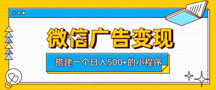 微信广告变现,轻松日入500+,搭建实用小程序,客户长期稳定使用,躺賺广告收益【揭秘】-优优云创网