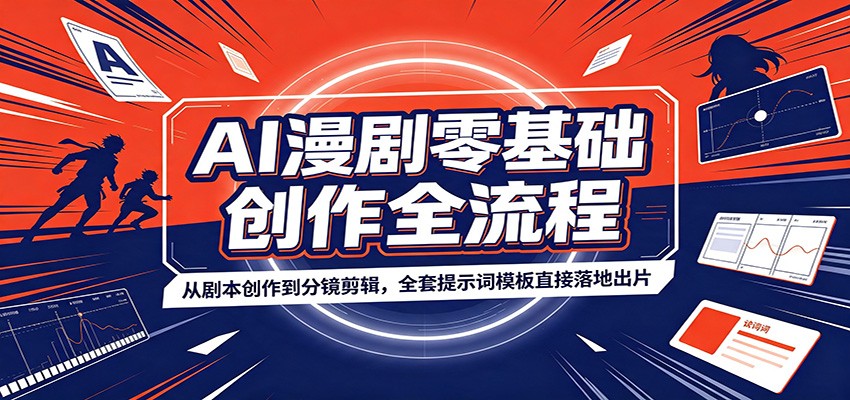 AI漫剧零基础创作全流程：从剧本创作到分镜剪辑，全套提示词模板直接落地出片-优优云创网