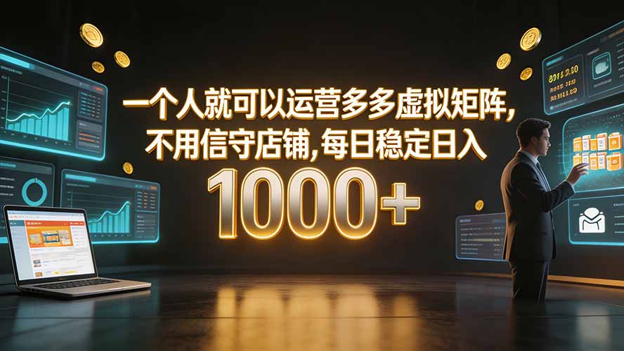 一个人就可以运营多多虚拟矩阵,不用值守店铺,每日稳定日入 1000+-优优云创网