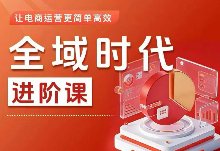 20260801093629301-0037047944b235d12b5f7c6cd741c2b8 全域时代进阶课,更简单高效的全域投放实操,让电商运营更简单高效(更新0731)