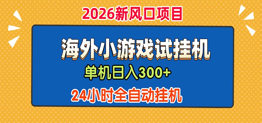 单机日产300+，海外广告小游戏试玩搬砖，24小时脚本全自动挂机-优优云创网