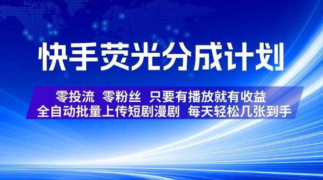 快手荧光分成计划，全自动批量上传短剧漫剧，每天轻松几张到手，零投流零粉丝，只要有播放就有收益【揭秘】-优优云创网