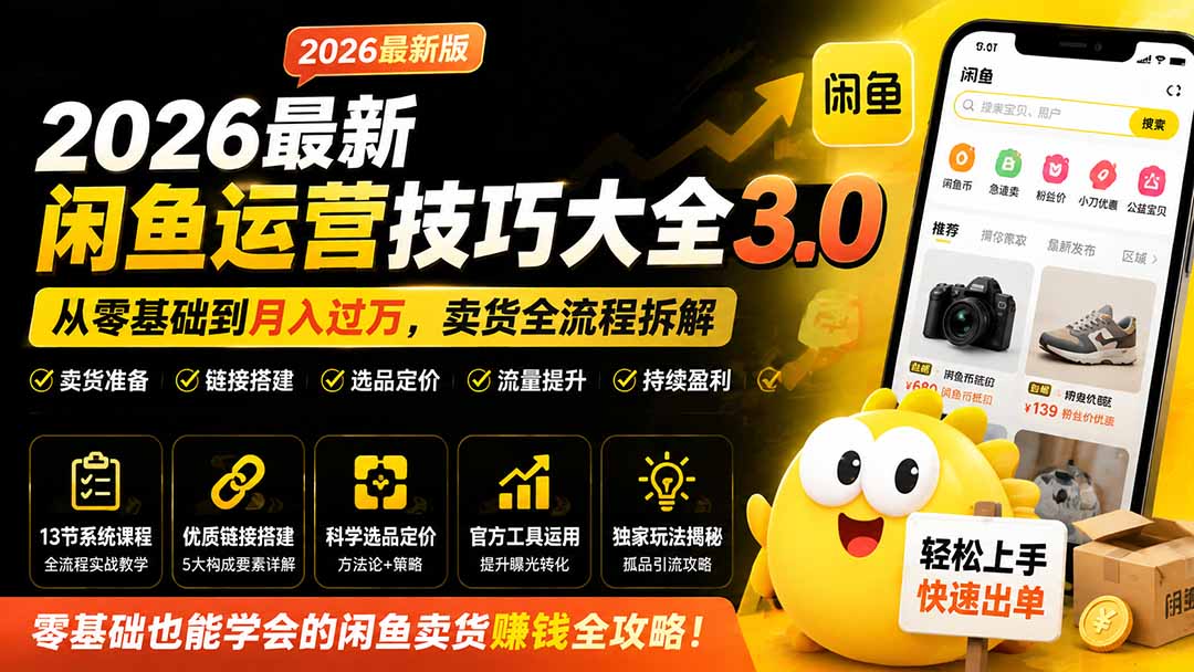2026最新闲鱼运营技巧大全3.0;从零基础到月入过万,卖货准备、链接搭建到选品定价全拆解-优优云创网