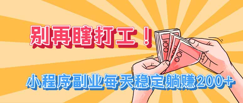别再瞎打工！小程序副业每天稳定躺赚200+-优优云创网