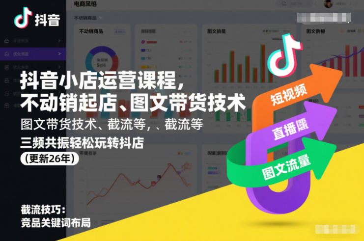 抖音小店运营课程,不动销起店、图文带货技术、截流等,三频共振轻松玩转抖店(更新26年08月)-优优云创网