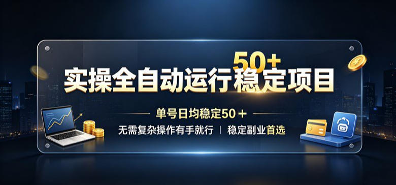 实操全自动运行稳定项目，单号日均稳定50＋，无需复杂操作有手就行，稳定副业首选【揭秘】-优优云创网