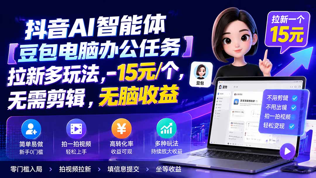 抖音AI智能体【豆包电脑办公任务】拉新多玩法 15元/个,无需剪辑,无脑收益-优优云创网