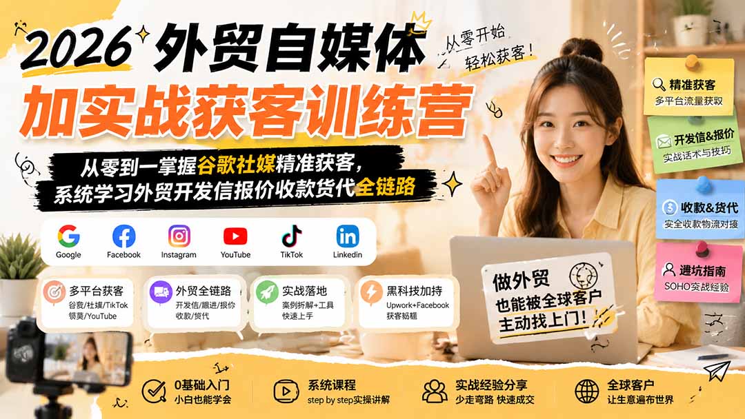 2026外贸自媒体加实战获客训练营；从零到一掌握谷歌社媒精准获客，系统学习外贸开发信报价收款货代全链路-优优云创网
