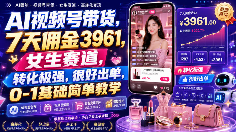 AI视频号带货，7天佣金3961，女生赛道，转化极强，很好出单，0-1基础简单教学-优优云创网