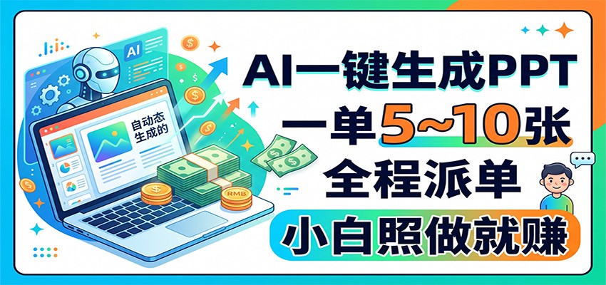 AI一键生成PPT，一单5~10张，全程派单，小白照做就赚-优优云创网