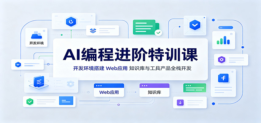AI编程进阶特训课:开发环境搭建,Web应用、知识库与工具产品全栈开发-优优云创网