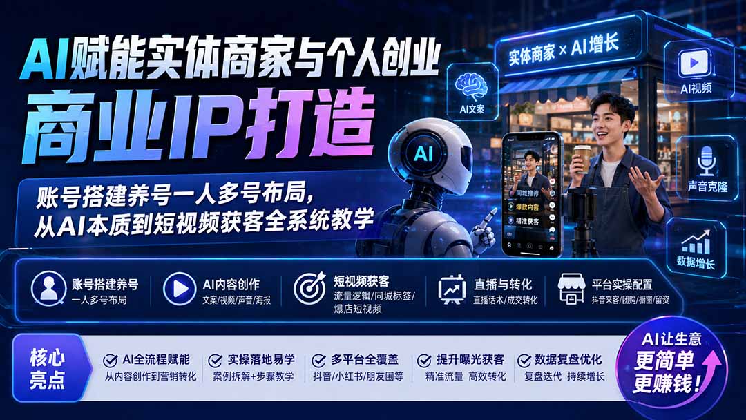 AI赋能实体商家与个人创业商业IP打造；账号搭建养号一人多号布局，从AI本质到短视频获客全系统教学-优优云创网