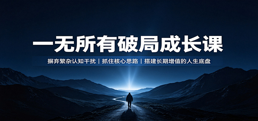 一无所有破局成长课：摒弃繁杂认知干扰，抓住核心思路，搭建长期增值的人生底盘-优优云创网