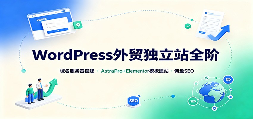 WordPress外贸独立站全阶：域名服务器搭建，AstraPro+Elementor模板建站与询盘询盘SEO-优优云创网