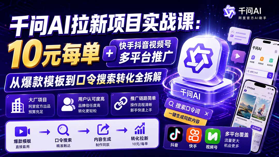 千问AI拉新项目实战课-更新8月：10元每单+快手抖音视频号多平台推广，从爆款模板到口令搜索转化全拆解-优优云创网