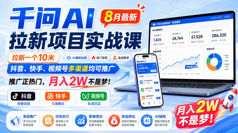 千问AI拉新项目实战课8月最新，拉新一个10米，抖音、快手、视频号多渠道均可推广，推广正热门，月入2W不是梦!-优优云创网