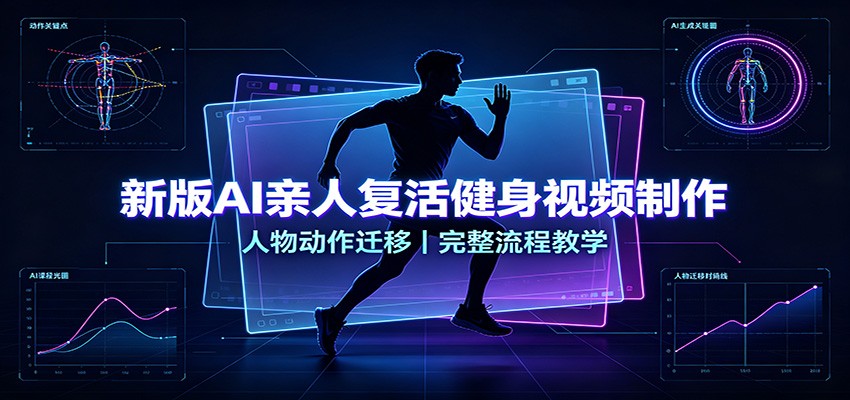 新版AI亲人复活健身视频制作,人物动作迁移,完整流程教学-优优云创网