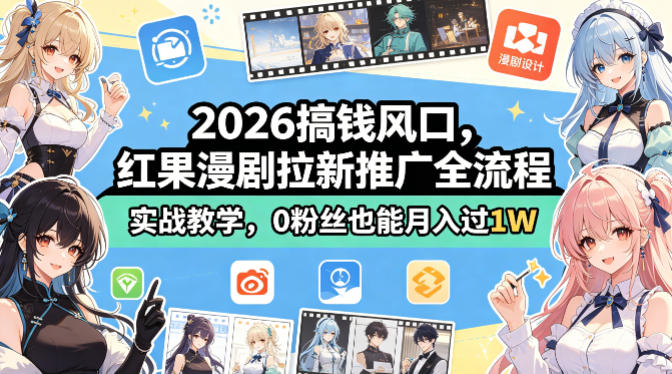 2026搞钱风口，红果漫剧拉新推广全流程实战教学，0粉丝也能月入过1W(更新0819)-优优云创网