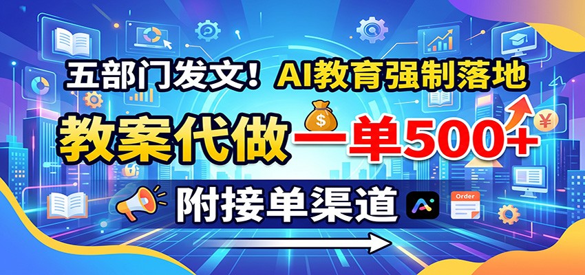 五部门发文！AI教育强制落地，教案代做一单500+，附接单渠道-优优云创网