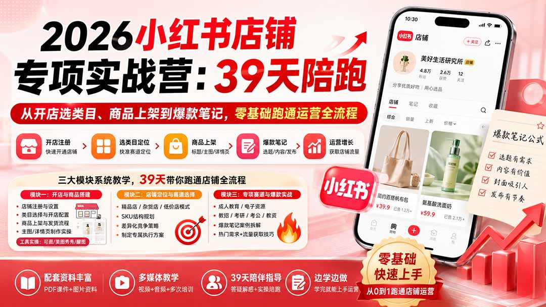 2026小红书店铺专项实战营：39天陪跑从开店选类目、商品上架到爆款笔记，零基础跑通运营全流程-优优云创网