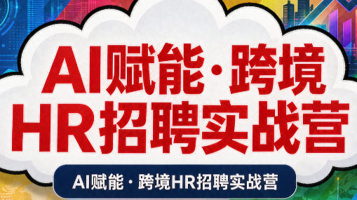 AI赋能·跨境HR招聘实战营-优优云创网