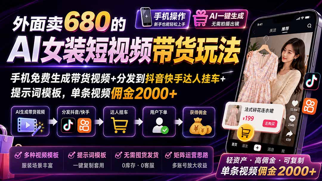 外面卖680的AI女装短视频带货玩法:手机免费生成带货视频+分发到抖音快手达人挂车+提示词模板,单条视频佣金2000+-优优云创网