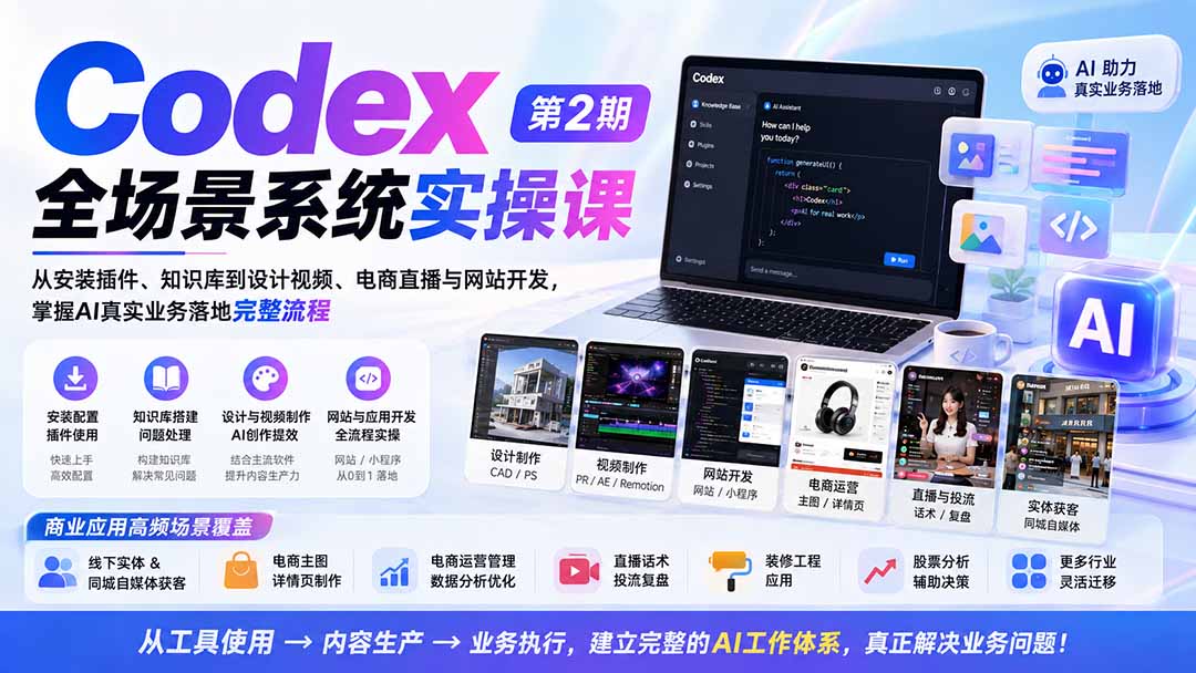 Codex全场景系统实操课-第2期:从安装插件、知识库到设计视频、电商直播与网站开发,掌握AI真实业务落地完整流程-优优云创网