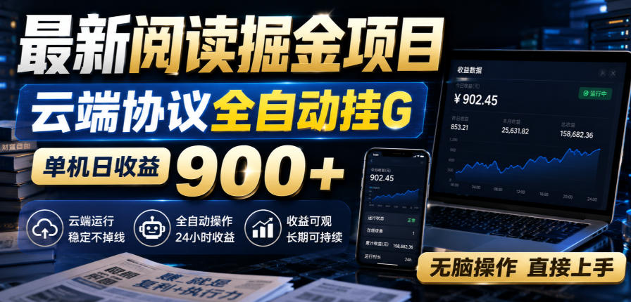 最新阅读掘金项目，云端协议全自动挂G，单机日收益900+，无脑操作直接上手【揭秘】-优优云创网