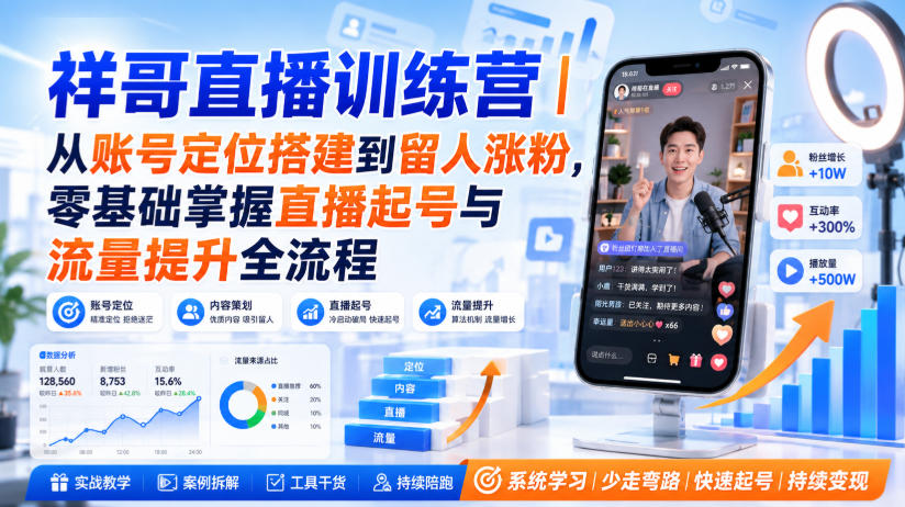 祥哥直播训练营｜从账号定位搭建到留人涨粉，零基础掌握直播起号与流量提升全流程-优优云创网