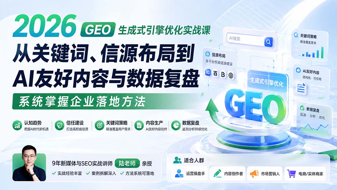 2026 GEO生成式引擎优化实战课：从关键词、信源布局到AI友好内容与数据复盘，系统掌握企业落地方法-优优云创网
