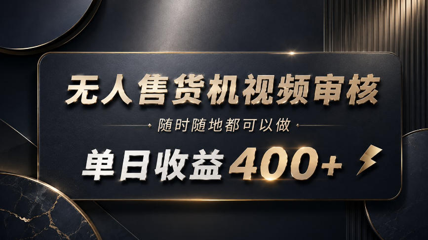 无人售货机视频审核，随时随地都可以做，单日收益400+，有手就能做【揭秘】-优优云创网