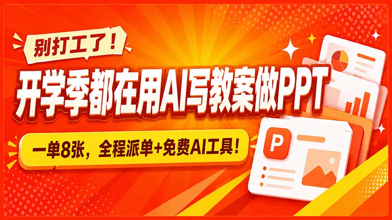 别打工了!开学季都在用AI写教案做PPT,一单8张,全程派单+免费AI工具!-优优云创网
