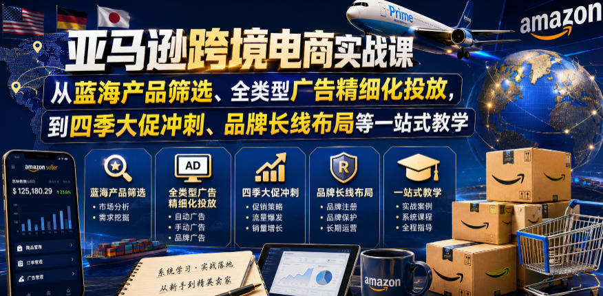 亚马逊跨境电商实战课，从蓝海产品筛选、全类型广告精细化投放，到四季大促冲刺、品牌长线布局等一站式教学(更新0831)-优优云创网
