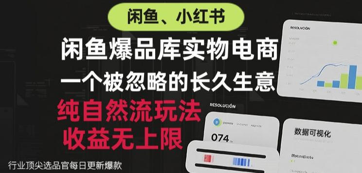 闲鱼小红书实物电商，纯自然流玩法，一个被忽略的长久生意，收益无上限【揭秘】-优优云创网