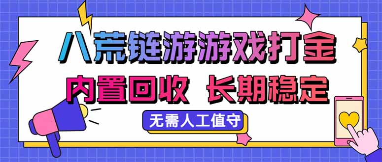 八荒链游，游戏打金，内置回收，无需人工值守，长期稳定收益-优优云创网