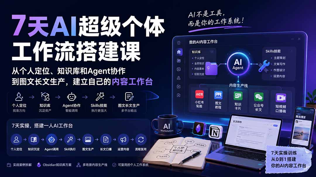 7天AI超级个体工作流搭建课：从个人定位、知识库和Agent协作到图文长文生产，建立自己的内容工作台-优优云创网