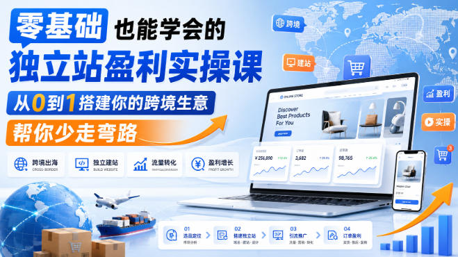 零基础也能学会的独立站盈利实操课，从0到1搭建你的跨境生意，帮你少走弯路-优优云创网