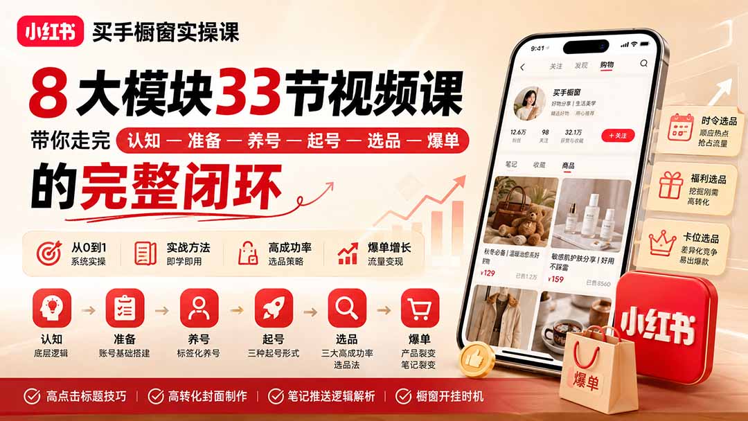 小红书买手橱窗实操课：8大模块33节视频课，带你走完”认知—准备—养号—起号—选品—爆单”的完整闭环-优优云创网