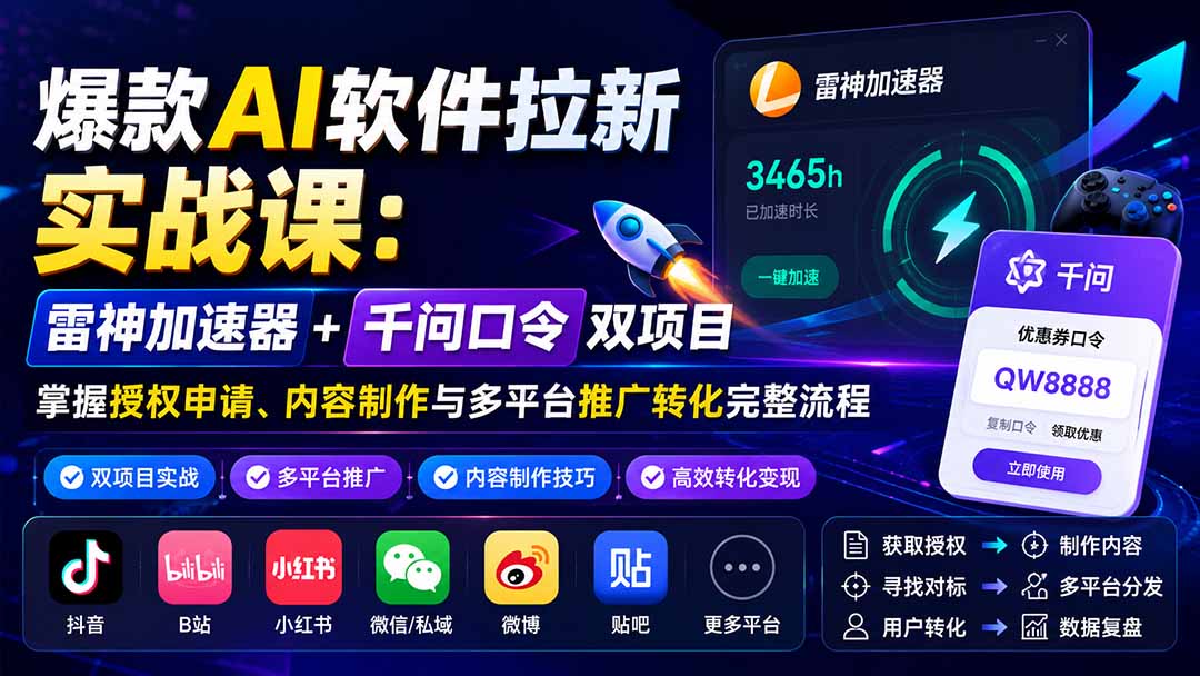 爆款AI软件拉新实战课：雷神加速器+千问口令双项目，掌握授权申请、内容制作与多平台推广转化完整流程-优优云创网