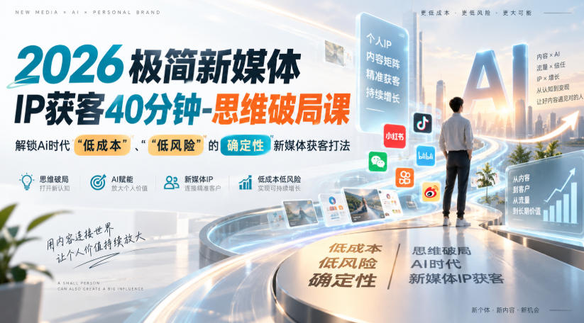 2026极简新媒体IP获客40分钟-思维破局课，解锁Ai时代“低成本”、“低风险”的确定性新媒体获客打法-优优云创网