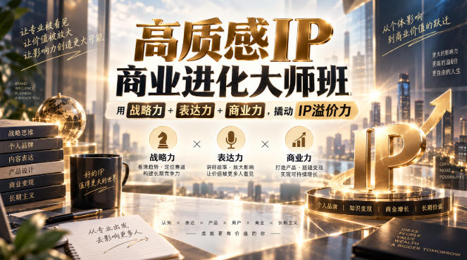 高质感IP商业进化大师班，用战略力+表达力+商业力，撬动IP溢价力-优优云创网