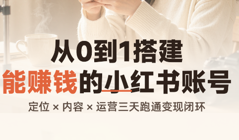 从0到1搭建能赚钱的小红书账号-优优云创网