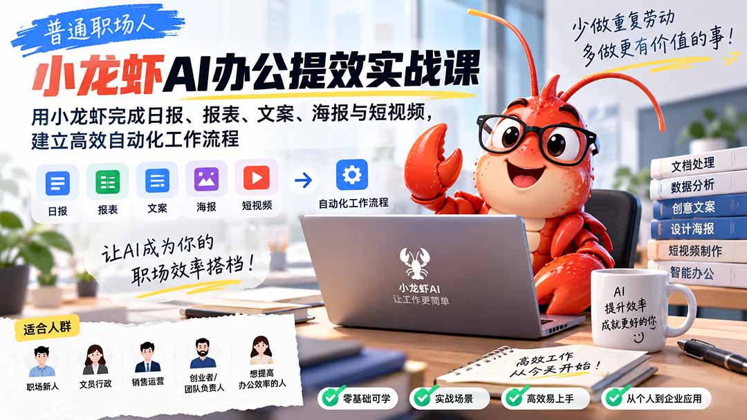 普通职场人AI办公提效实战课：用小龙虾完成日报、报表、文案、海报与短视频，建立高效自动化工作流程-优优云创网