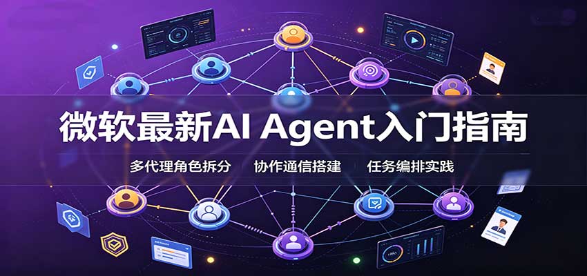 微软最新AI Agent入门指南：框架选型，模式设计，多代理搭建与生产部署完整解读-优优云创网