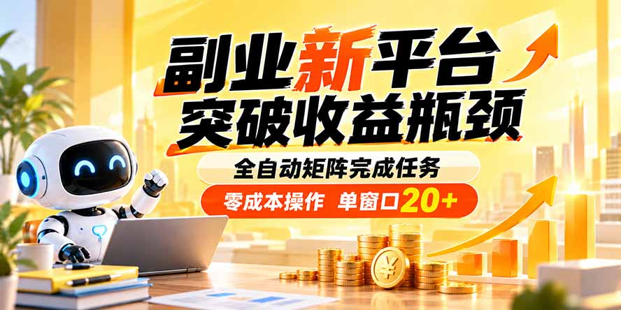 副业新平台，突破收益瓶颈 全自动矩阵完成任务 零成本操作，单窗口20+-优优云创网